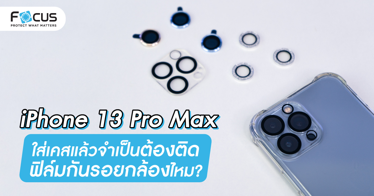 iPhone 14 Pro Max และ 13 Pro Max จำเป็นต้องติดฟิล์มกระจกกันรอยเลนส์กล้องไหม?